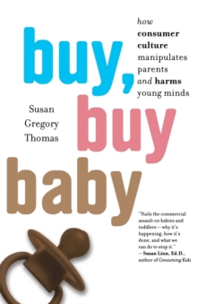 Image for Buy, Buy Baby : How Consumer Culture Manipulates Parents and Harms Young Minds