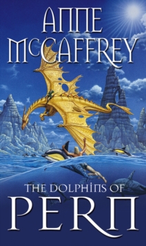 The Dolphins Of Pern: (Dragonriders of Pern: 13): an engrossing and enthralling epic fantasy from one of the most influential fantasy and SF novelists of her generation