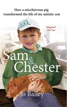 Image for Sam and Chester  : how a mischievous pig transformed the life of my autistic son