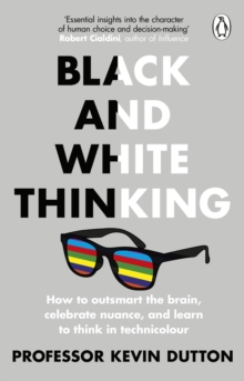 Black and white thinking  : the burden of a binary brain in a complex world - Dutton, Dr Kevin