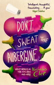 Don’t Sweat the Aubergine: What Works in the Kitchen and Why