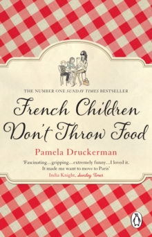 French Children Don’t Throw Food: The hilarious NO. 1 SUNDAY TIMES BESTSELLER changing parents’ lives