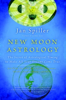 New Moon Astrology: The Secret of Astrological Timing to Make All Your Dreams Come True