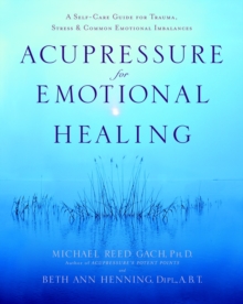 Image for Acupressure for emotional healing  : a self-care guide for trauma, stress & common emotional imbalances