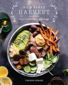 Half Baked Harvest Cookbook: Recipes from My Barn in the Mountains