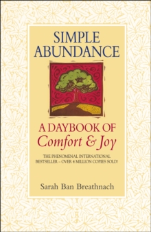 Simple Abundance: the uplifting and inspirational day by day guide to embracing simplicity from New York Times bestselling author Sarah Ban Breathnach