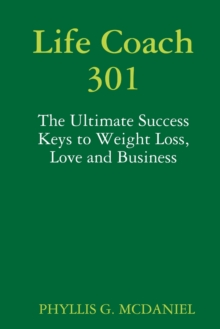 Image for Life Coach 301: The Ultimate Success Keys to Weight Loss, Love and Business
