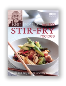 Ken Hom’s Top 100 Stir Fry Recipes: 100 easy recipes for mouth-watering, healthy stir fries from much-loved chef Ken Hom