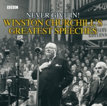 Winston Churchill’s Greatest Speeches: Vol 1: Never Give In!