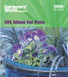 Gardeners’ World – 101 Ideas for Pots: Foolproof recipes for year-round colour