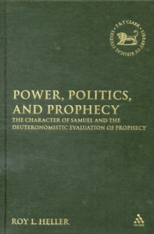 Image for Power, politics, and prophecy  : the character of Samuel and the Deuteronomistic evaluation of prophecy