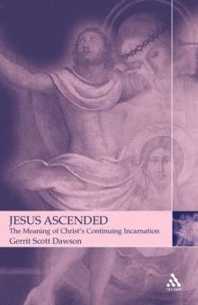Image for Jesus Ascended : The Meaning of Christ's Continuing Incarnation