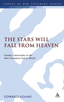 Image for The stars will fall from heaven  : cosmic catastrophe and the world's end in the New Testament and its world