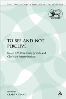 Image for To See and Not Perceive: Isaiah 6.9-10 in Early Jewish and Christian Interpretation