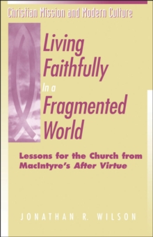 Image for Living faithfully in a fragmented world: lessons for the church from MacIntyre's After virtue