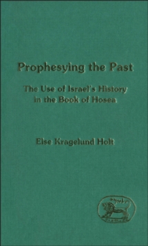 Image for Prophesying the past: the use of Israel's history in the Book of Hosea