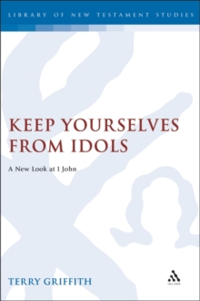 Image for Keep yourselves from idols: a new look at 1 John