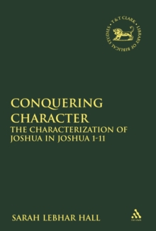 Image for Conquering character: the characterization of Joshua in Joshua 1-11