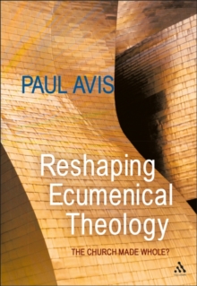 Image for Reshaping ecumenical theology: the church made whole?