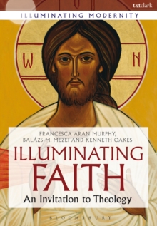 Image for Illuminating faith  : an invitation to theology