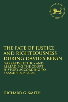 The Fate of Justice and Righteousness during David’s Reign: Narrative Ethics and Rereading the Court History according to 2 Samuel 8:15-20:26