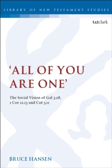 ‘All of You are One’: The Social Vision of Gal 3.28, 1 Cor 12.13 and Col 3.11