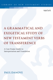 Image for A grammatical and exegetical study of New Testament verbs of transference  : a case frame guide to interpretation and translation