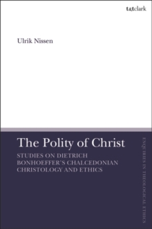 Image for The polity of Christ: studies on Dietrich Bonhoeffer's Chalcedonian Christology and ethics