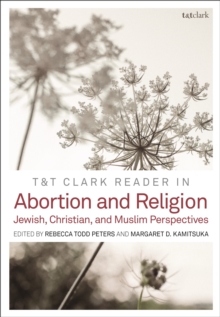 T&T Clark Reader in Abortion and Religion: Jewish, Christian, and Muslim Perspectives