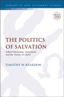 Image for The Politics of Salvation: Lukan Soteriology, Atonement, and the Victory of Christ
