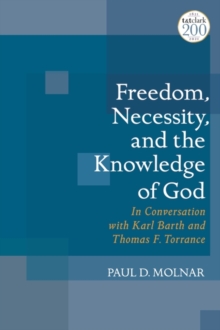 Image for Freedom, Necessity, and the Knowledge of God in Conversation With Karl Barth and Thomas F. Torrance