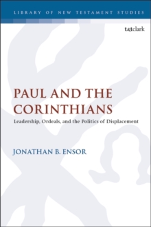 Image for Paul and the Corinthians  : leadership, ordeals, and the politics of displacement