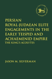 Persian Royal–Judaean Elite Engagements in the Early Teispid and Achaemenid Empire: The King’s Acolytes