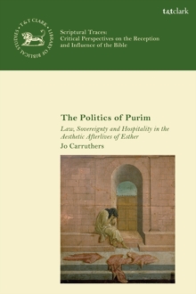 Image for The politics of Purim  : law, sovereignty and hospitality in the aesthetic afterlives of Esther