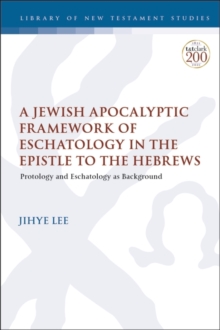 Image for A Jewish Apocalyptic Framework of Eschatology in the Epistle to the Hebrews