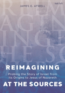 Image for Reimagining at the sources  : the story of Israel from its origins to Jesus of Nazareth