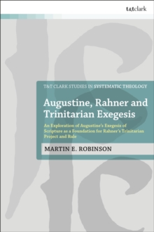 Image for Augustine, Rahner and trinitarian exegesis: an exploration of Augustine's exegesis of Scripture as a foundation for Rahner's trinitarian project and rule