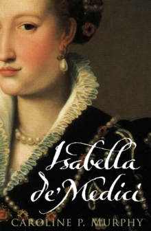Image for Isabella de' Medici  : the glorious life and tragic end of a Renaissance princess