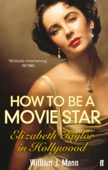 How to Be a Movie Star: Elizabeth Taylor in Hollywood 1941-1981