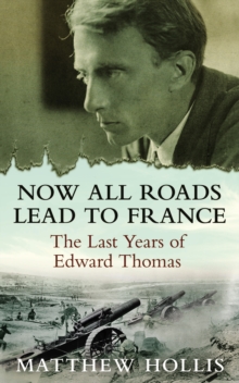 Image for Now all roads lead to France  : the last years of Edward Thomas
