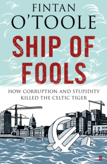 Image for Ship of fools: how stupidity and corruption killed the Celtic Tiger