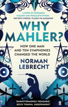 Why Mahler?: How One Man and Ten Symphonies Changed the World