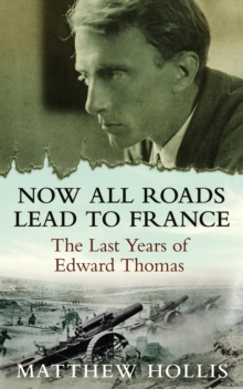 Image for Now all roads lead to France: the last years of Edward Thomas