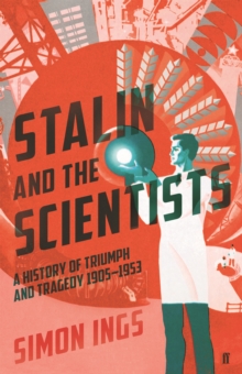 Image for Stalin and the scientists  : a history of triumph and tragedy, 1905-1953