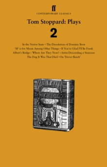 Tom Stoppard Plays 2: The Dissolution of Dominic Boot; ‘M’ is for Moon Among Other Things; If You’re Glad I’ll Be Frank; Albert’s Bridge; Where Are They Now?; Artist Descending a Staircase; The Dog It Was That Died; In the Native State; On ‘Dover Beach’