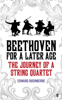 Image for Beethoven for a later age: the journey of a string quartet