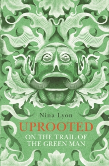 Uprooted: On the Trail of the Green Man