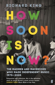 Image for How soon is now?  : the madmen and mavericks who made independent music, 1975-2005