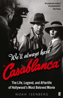 We’ll Always Have Casablanca: The Life, Legend, and Afterlife of Hollywood’s Most Beloved Movie