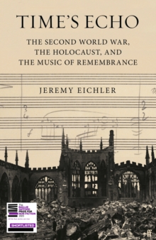 Image for Time's echo  : the Second World War, the Holocaust, and the music of remembrance